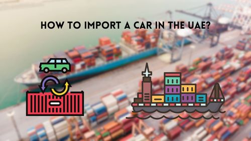 Guide On How To Import A Car In The UAE? | Import A Car In Dubai